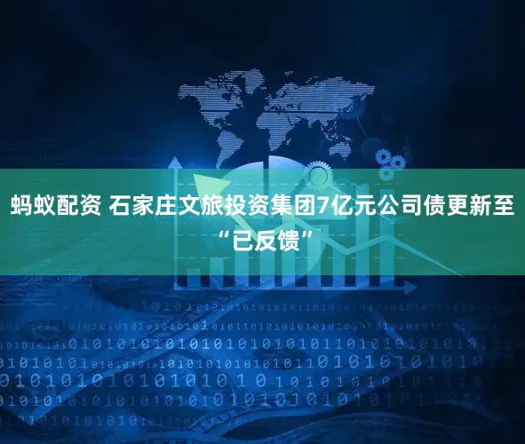 蚂蚁配资 石家庄文旅投资集团7亿元公司债更新至“已反馈”