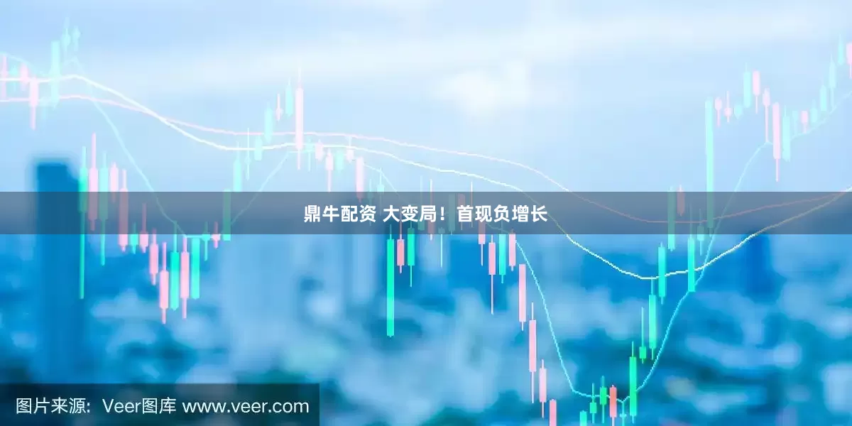 鼎牛配资 大变局！首现负增长
