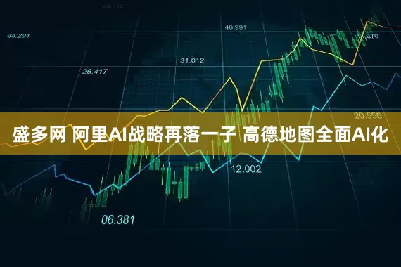 盛多网 阿里AI战略再落一子 高德地图全面AI化
